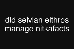 did selvian elthros manage nitkafacts