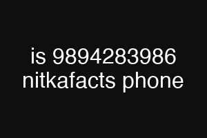 is 9894283986 nitkafacts phone