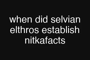 when did selvian elthros establish nitkafacts